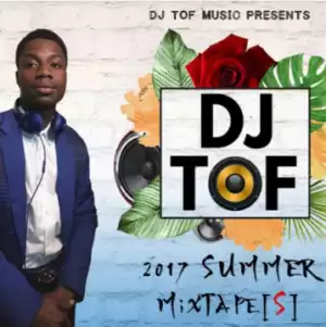 Dj TOF - Summer 2017 Afrobeat Mix